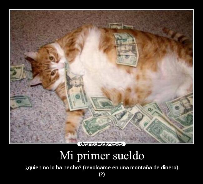 Mi primer sueldo - ¿quien no lo ha hecho? (revolcarse en una montaña de dinero)
(?)