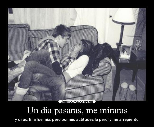 Un día pasaras, me miraras - 