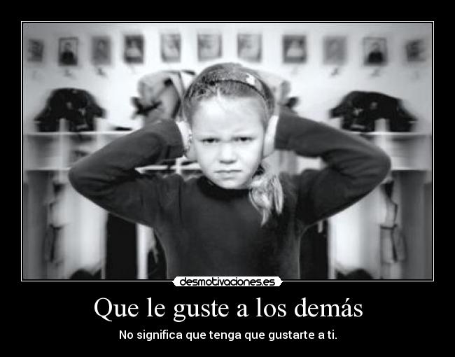 Que le guste a los demás - No significa que tenga que gustarte a ti.