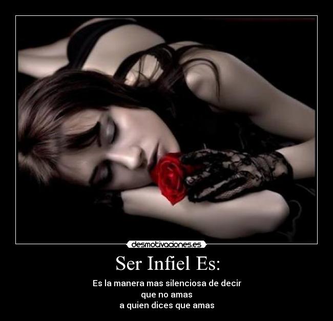 Ser Infiel Es: - Es la manera mas silenciosa de decir
 que no amas 
a quien dices que amas