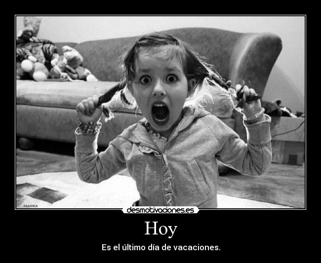 Hoy - Es el último día de vacaciones.