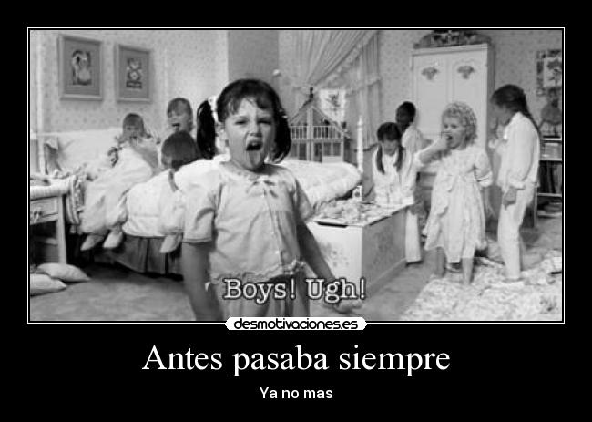 Antes pasaba siempre - Ya no mas