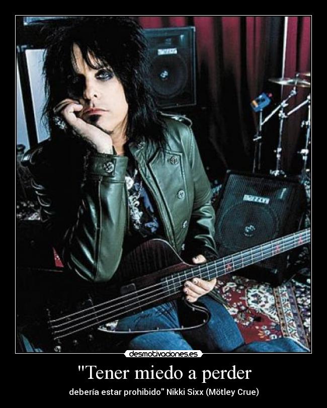 Tener miedo a perder - debería estar prohibido Nikki Sixx (Mötley Crue)