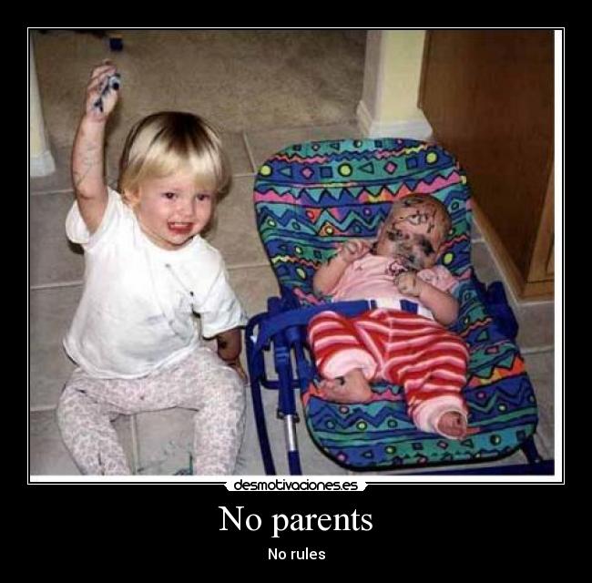 No parents - No rules