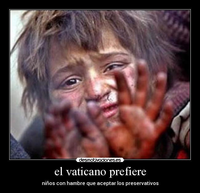 el vaticano prefiere - niños con hambre que aceptar los preservativos