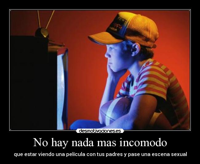 No hay nada mas incomodo - que estar viendo una película con tus padres y pase una escena sexual
