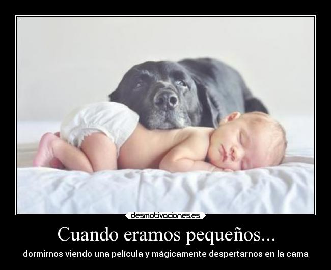 Cuando eramos pequeños... - dormirnos viendo una película y mágicamente despertarnos en la cama