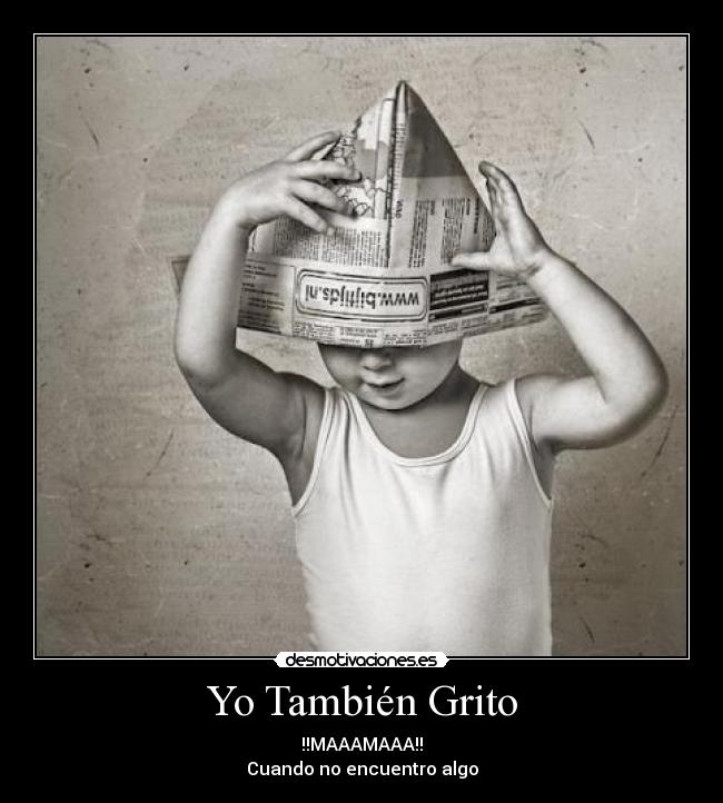 Yo También Grito - !!MAAAMAAA!!
Cuando no encuentro algo