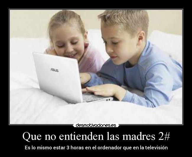 Que no entienden las madres 2# - Es lo mismo estar 3 horas en el ordenador que en la televisión