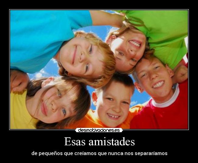 Esas amistades - de pequeños que creíamos que nunca nos separaríamos