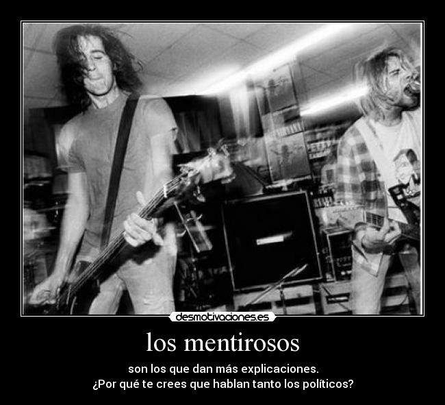 los mentirosos - son los que dan más explicaciones.
¿Por qué te crees que hablan tanto los políticos?