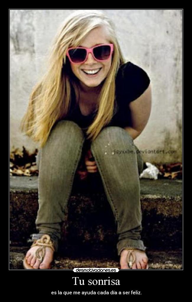 Tu sonrisa - es la que me ayuda cada día a ser feliz.