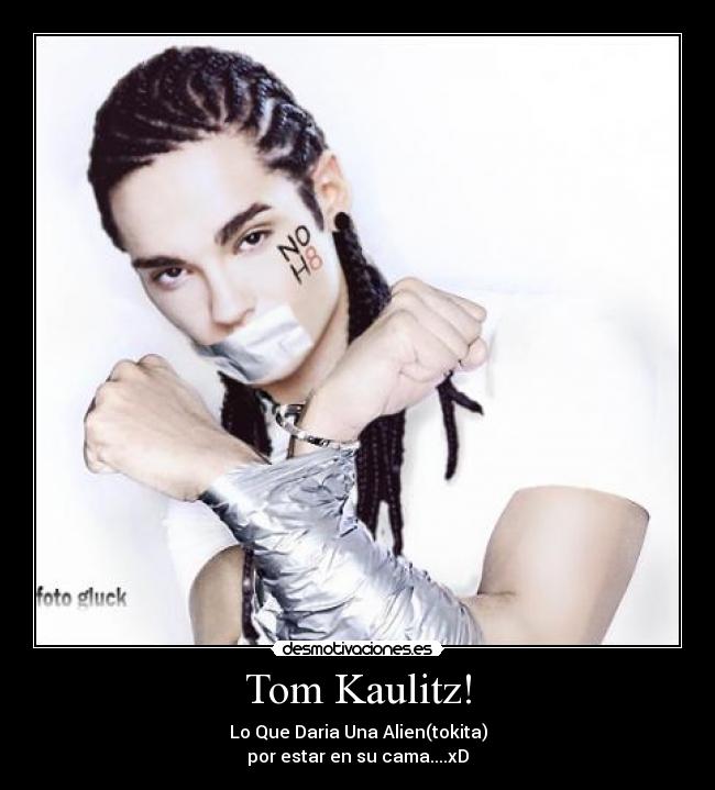 carteles tokita alien tom kaulitz tokio hotel sexy desmotivaciones