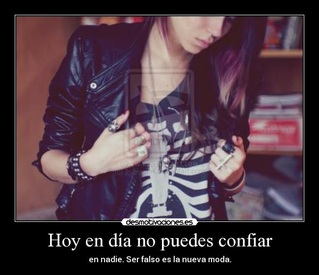 Hoy en día no puedes confiar - en nadie. Ser falso es la nueva moda.