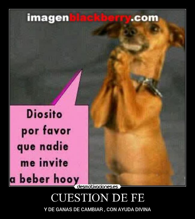 CUESTION DE FE - Y DE GANAS DE CAMBIAR , CON AYUDA DIVINA