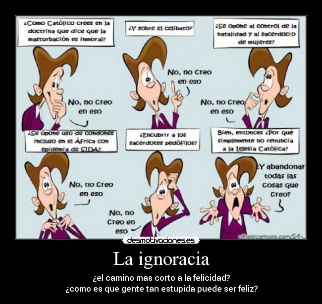 La ignoracia - ¿el camino mas corto a la felicidad?
¿como es que gente tan estupida puede ser feliz?