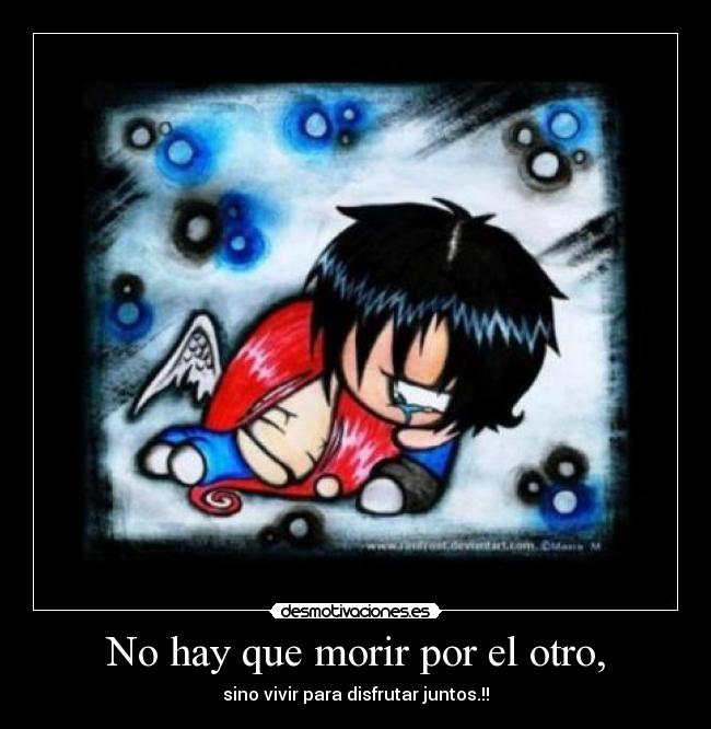 No hay que morir por el otro, - sino vivir para disfrutar juntos.!!