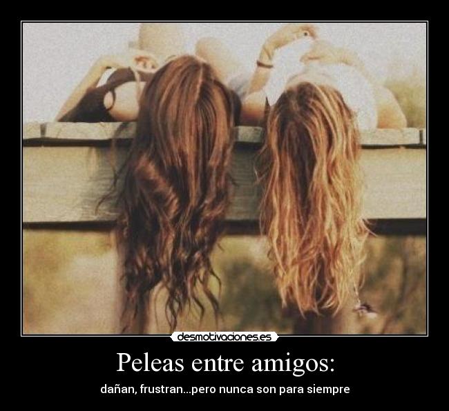Peleas entre amigos: - dañan, frustran...pero nunca son para siempre