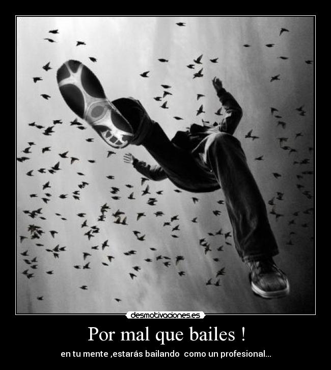 Por mal que bailes ! - en tu mente ,estarás bailando como un profesional...