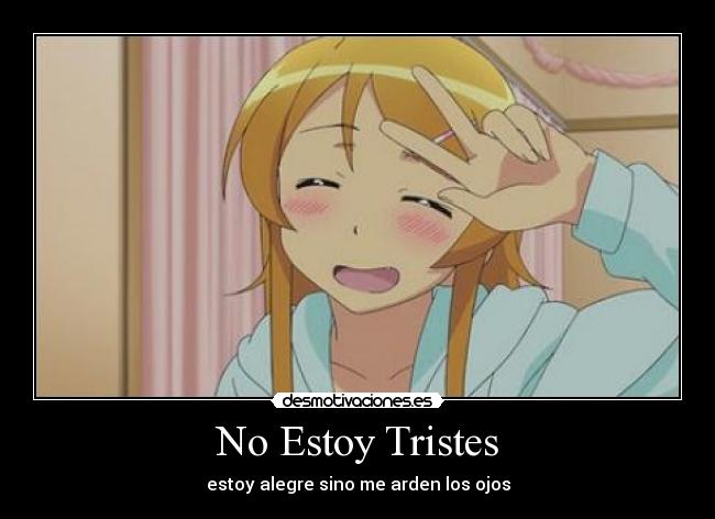 No Estoy Tristes - estoy alegre sino me arden los ojos