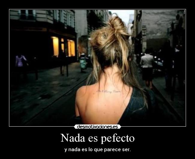 Nada es pefecto - y nada es lo que parece ser.