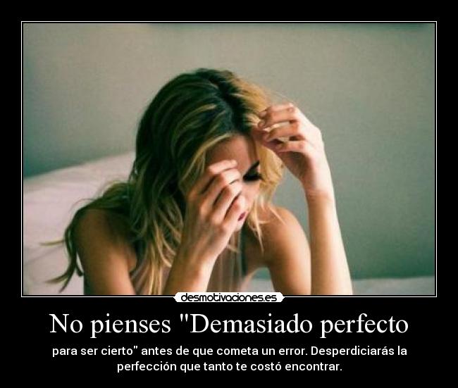 No pienses Demasiado perfecto -