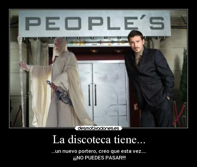 La discoteca tiene... - ...un nuevo portero, creo que esta vez....
 ¡¡¡NO PUEDES PASAR!!!