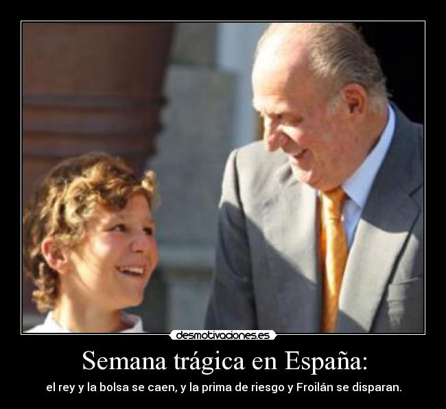 Semana trágica en España: - el rey y la bolsa se caen, y la prima de riesgo y Froilán se disparan.