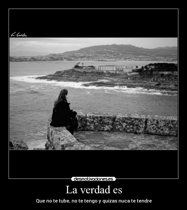 La verdad es - Que no te tube, no te tengo y quizas nuca te tendre