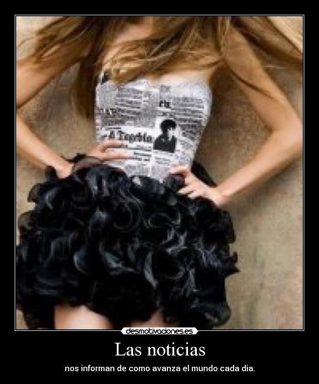 Las noticias - nos informan de como avanza el mundo cada dia.