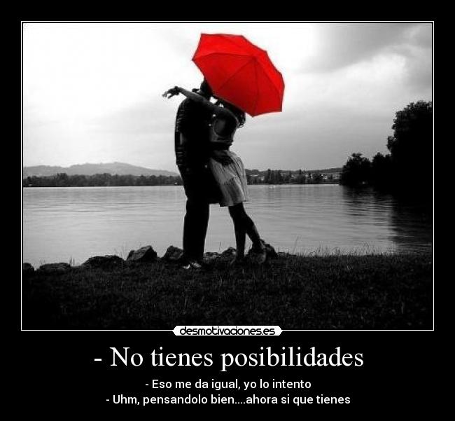 - No tienes posibilidades - 