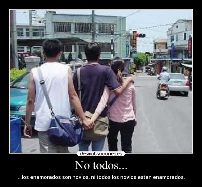 No todos... - ...los enamorados son novios, ni todos los novios estan enamorados.
