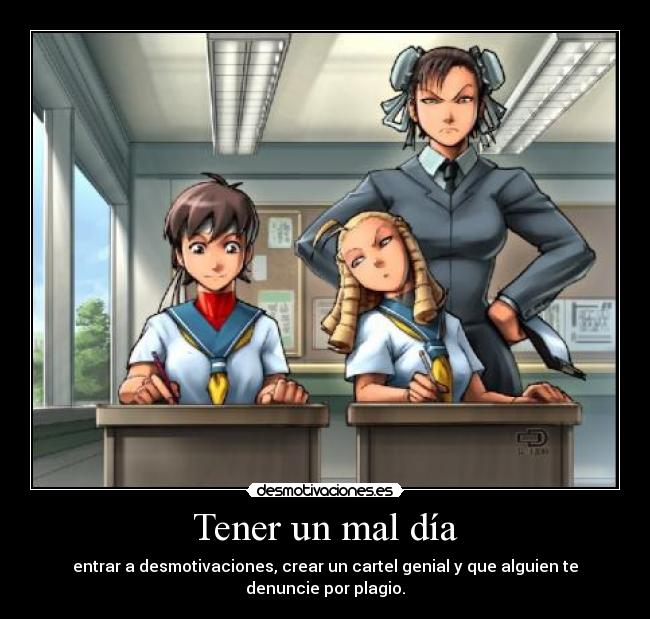 Tener un mal día - entrar a desmotivaciones, crear un cartel genial y que alguien te denuncie por plagio.