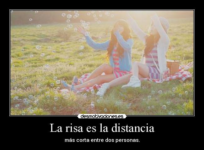 La risa es la distancia - más corta entre dos personas.