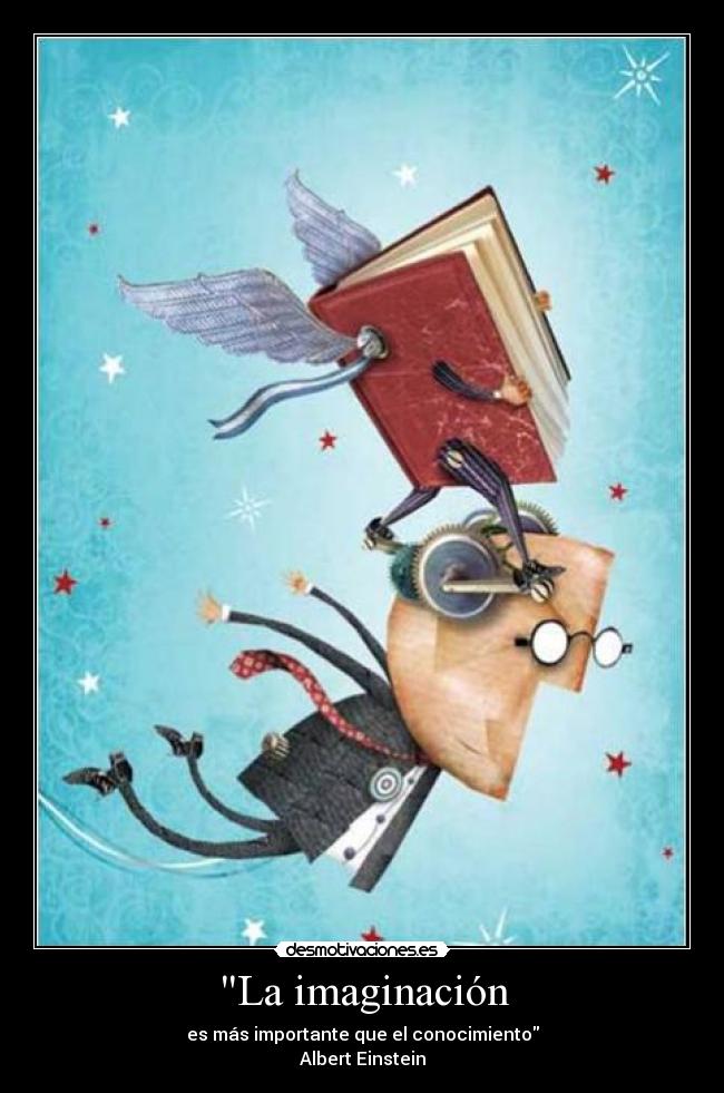 La imaginación - es más importante que el conocimiento
Albert Einstein