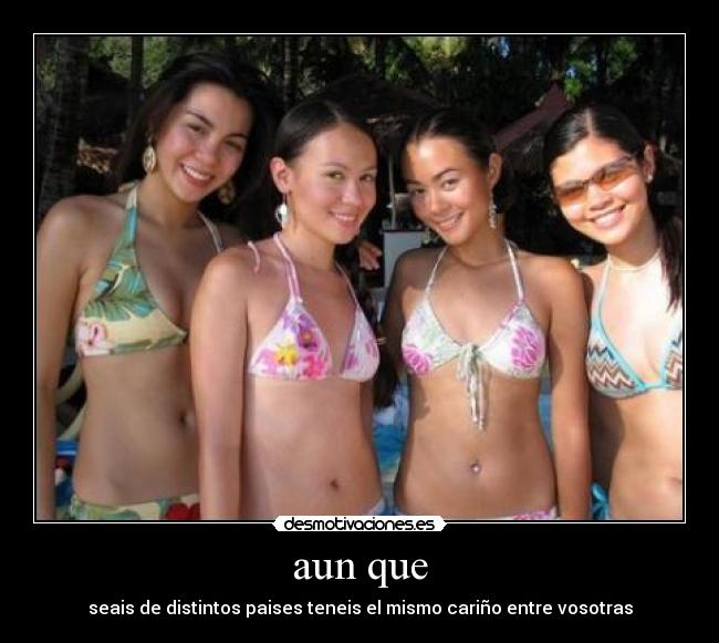 aun que - seais de distintos paises teneis el mismo cariño entre vosotras