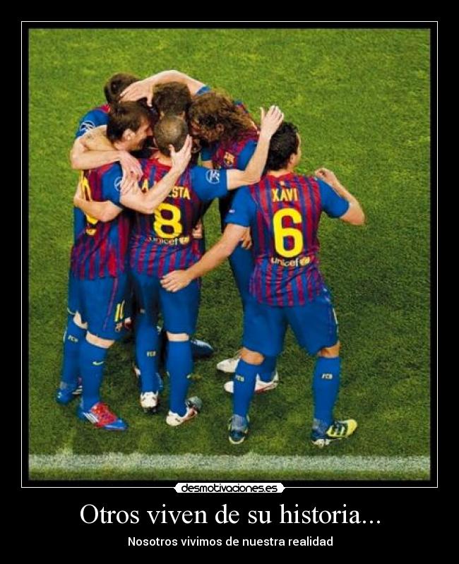 Otros viven de su historia... - Nosotros vivimos de nuestra realidad