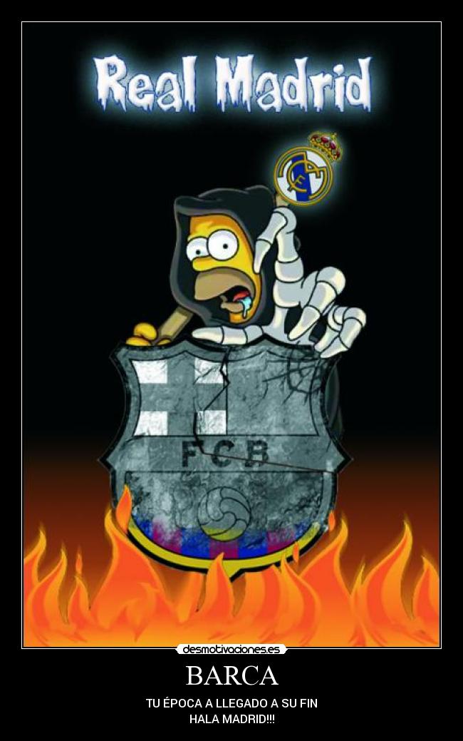 BARCA - TU ÉPOCA A LLEGADO A SU FIN
HALA MADRID!!!