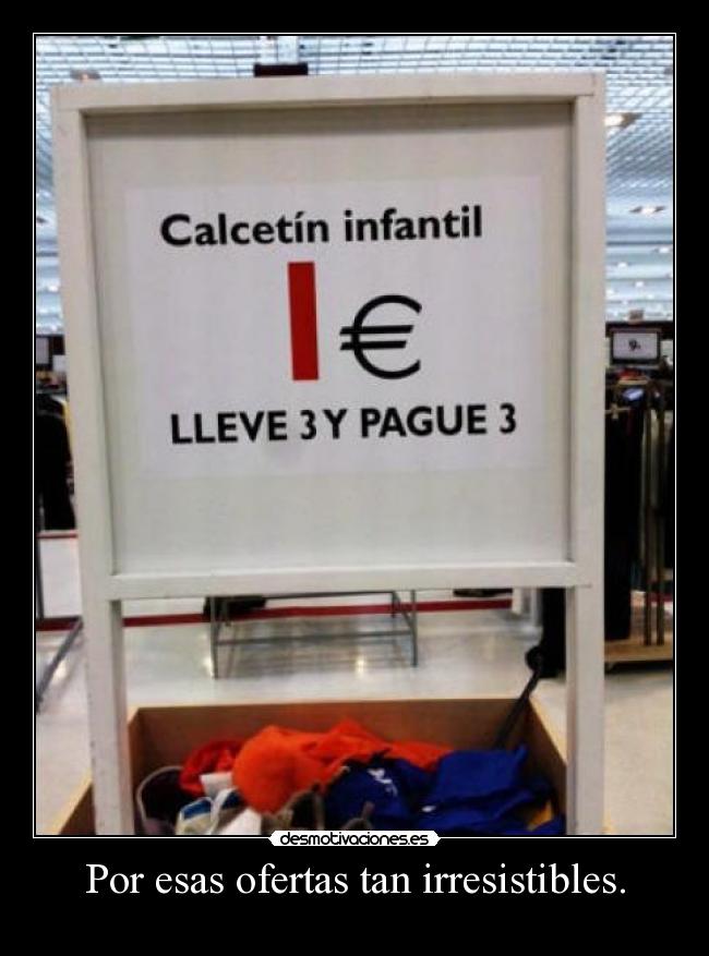 Por esas ofertas tan irresistibles. - 