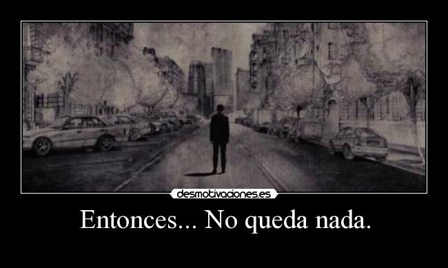 Entonces... No queda nada. - 