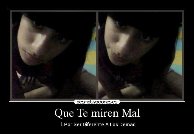 Que Te miren Mal - .l. Por Ser Diferente A Los Demás