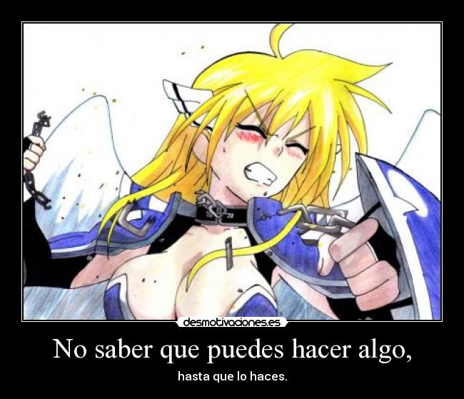 No saber que puedes hacer algo, - hasta que lo haces.