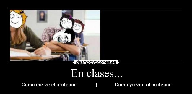 En clases... - Como me ve el profesor                 |               Como yo veo al profesor