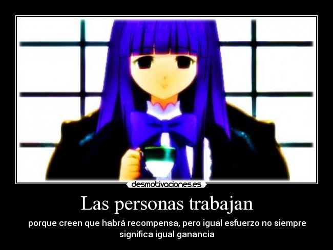 Las personas trabajan - porque creen que habrá recompensa, pero igual esfuerzo no siempre
significa igual ganancia