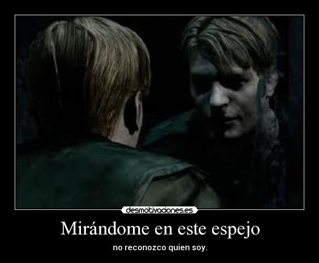 Mirándome en este espejo - no reconozco quien soy.