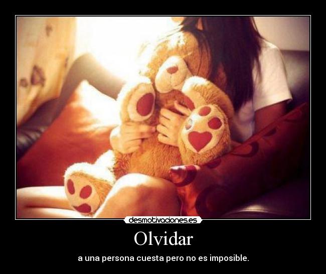 Olvidar - a una persona cuesta pero no es imposible.