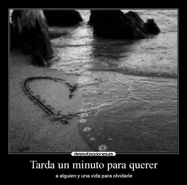 Tarda un minuto para querer - a alguien y una vida para olvidarle