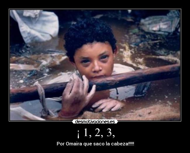 ¡ 1, 2, 3, - Por Omaira que saco la cabeza!!!!!