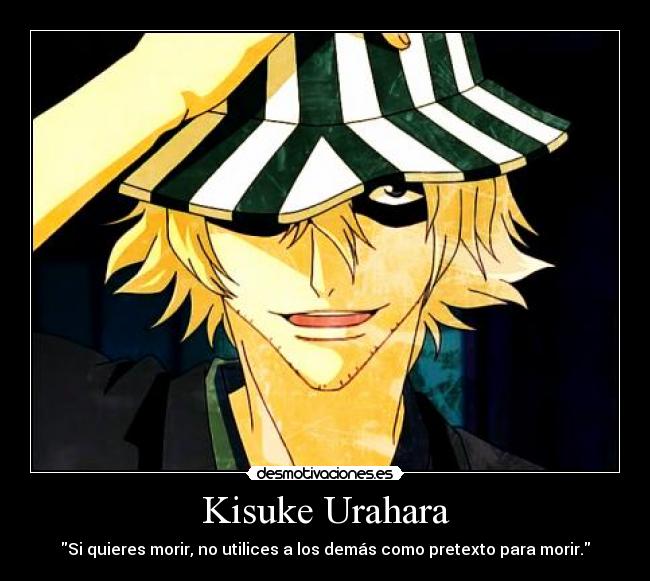 Kisuke Urahara - Si quieres morir, no utilices a los demás como pretexto para morir.