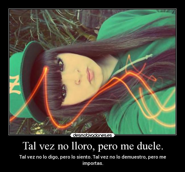 Tal vez no lloro, pero me duele. - 